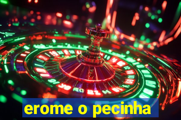 erome o pecinha